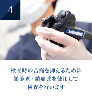 検査時の苦痛を抑えるために 鎮静剤・鎮痛薬を使用して 検査を行います