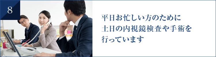 平日お忙しい方のために 土日の内視鏡検査や手術を 行っています