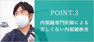 POINT.3 内視鏡専門医師による苦しくない内視鏡検査